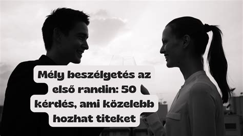 Mély beszélgetések az első randin: 50 kérdés, ami ...